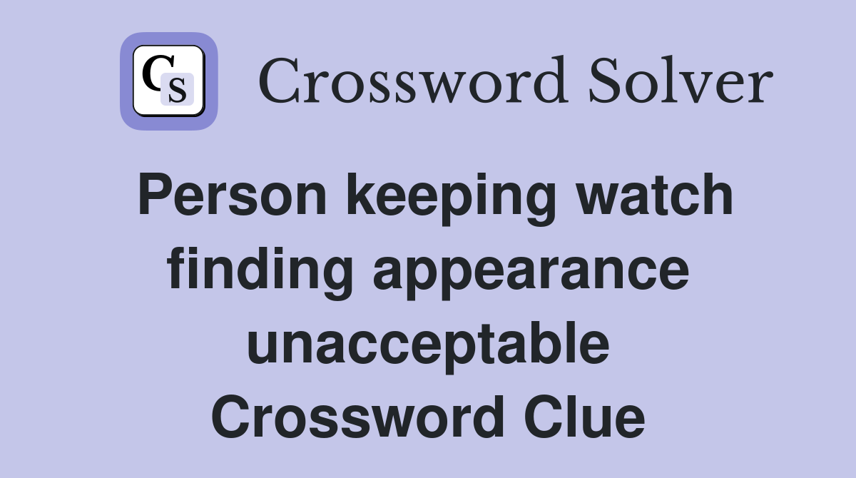 Person keeping watch finding appearance unacceptable Crossword Clue